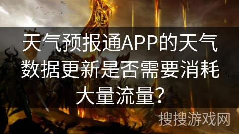 天气预报通APP的天气数据更新是否需要消耗大量流量? 天气预报通APP的天气数据更新是否需要消耗大量流量?