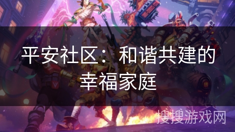 平安社区：和谐共建的幸福家庭