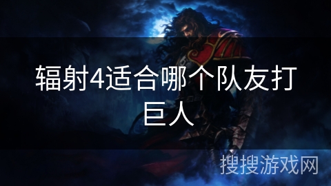 辐射4适合哪个队友打巨人 辐射4适合哪个队友打巨人