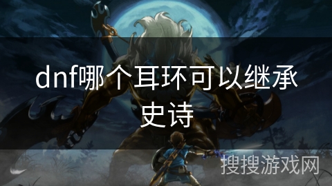 dnf哪个耳环可以继承史诗