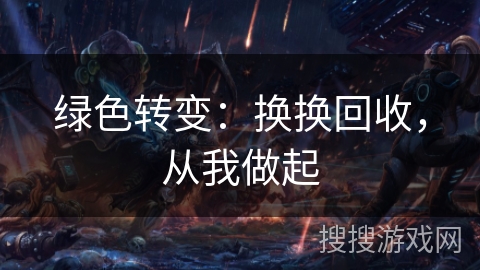 绿色转变：换换回收，从我做起