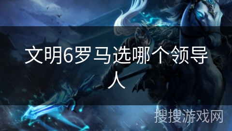 文明6罗马选哪个领导人