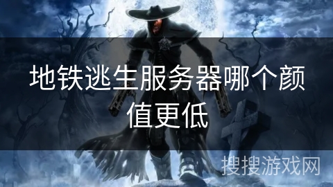 地铁逃生服务器哪个颜值更低 地铁逃生服务器哪个颜值更低