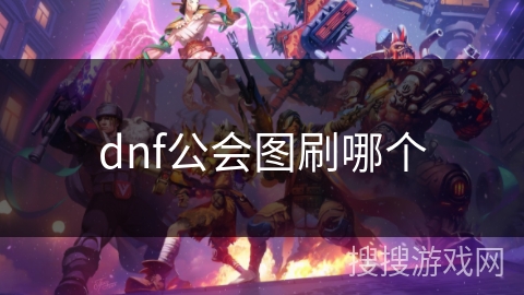 dnf公会图刷哪个 dnf公会图刷哪个
