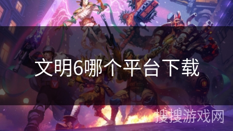 文明6哪个平台下载 文明6哪个平台下载