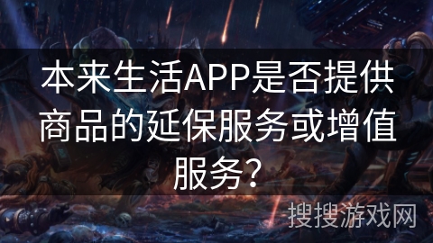 本来生活APP是否提供商品的延保服务或增值服务？