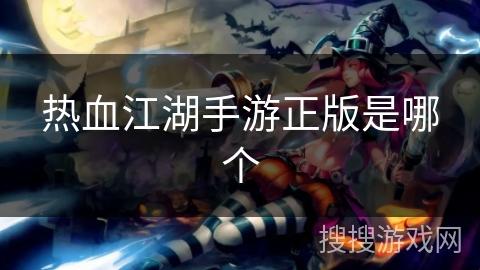 热血江湖手游正版是哪个
