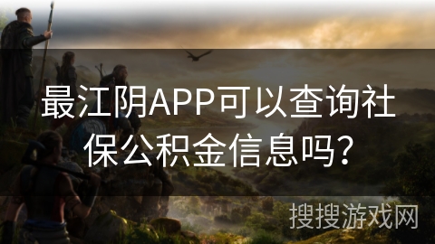最江阴APP可以查询社保公积金信息吗？