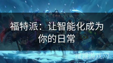 福特派：让智能化成为你的日常