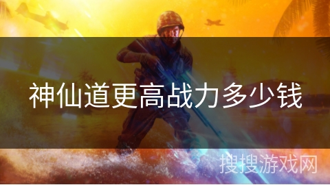 神仙道更高战力多少钱