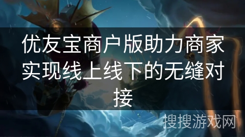 优友宝商户版助力商家实现线上线下的无缝对接