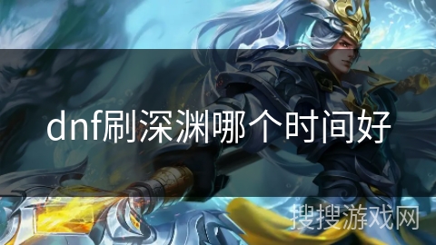 dnf刷深渊哪个时间好