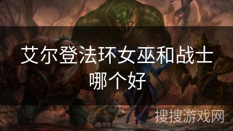 艾尔登法环女巫和战士哪个好 艾尔登法环女巫和战士哪个好