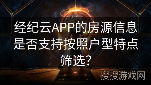 经纪云APP的房源信息是否支持按照户型特点筛选？
