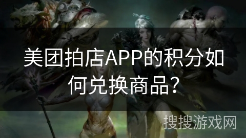 美团拍店APP的积分如何兑换商品？