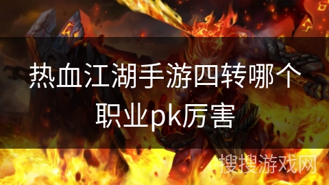热血江湖手游四转哪个职业pk厉害