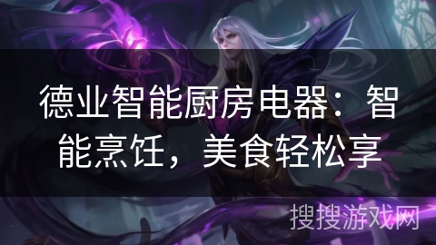 德业智能厨房电器：智能烹饪，美食轻松享