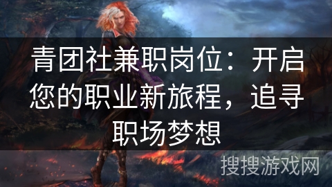 青团社兼职岗位：开启您的职业新旅程，追寻职场梦想