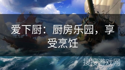 爱下厨：厨房乐园，享受烹饪