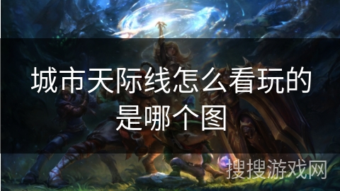 城市天际线怎么看玩的是哪个图