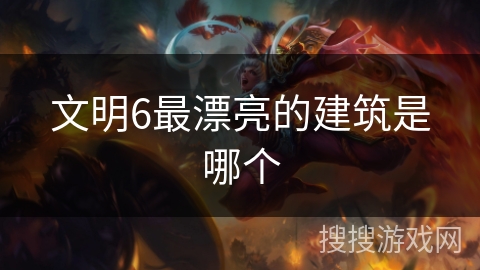 文明6最漂亮的建筑是哪个
