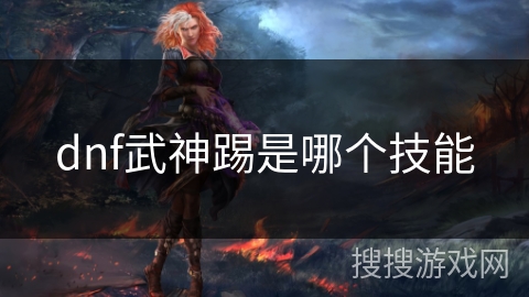 dnf武神踢是哪个技能