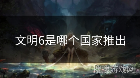 文明6是哪个国家推出