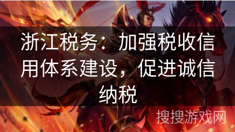 浙江税务：加强税收信用体系建设，促进诚信纳税