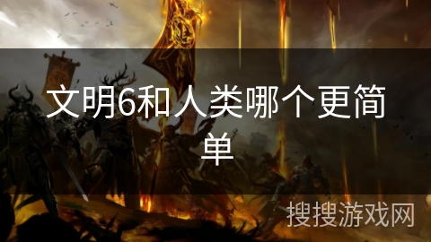 文明6和人类哪个更简单