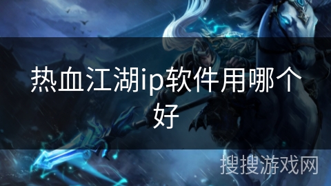 热血江湖ip软件用哪个好