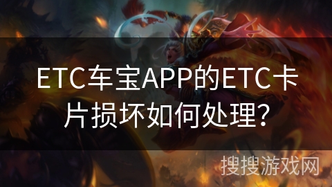ETC车宝APP的ETC卡片损坏如何处理？