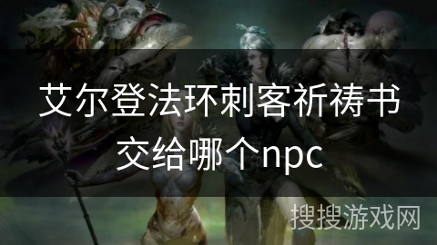 艾尔登法环刺客祈祷书交给哪个npc