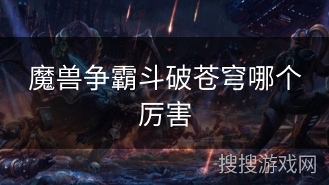 魔兽争霸斗破苍穹哪个厉害