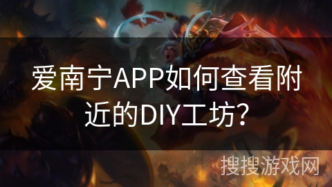 爱南宁APP如何查看附近的DIY工坊？