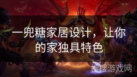一兜糖家居设计，让你的家独具特色