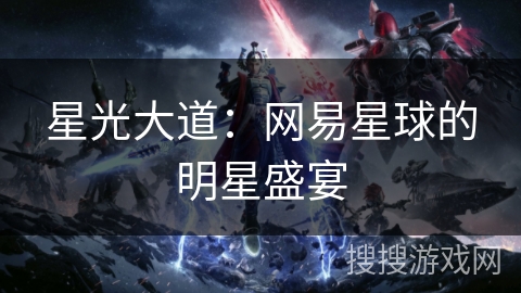 星光大道：网易星球的明星盛宴