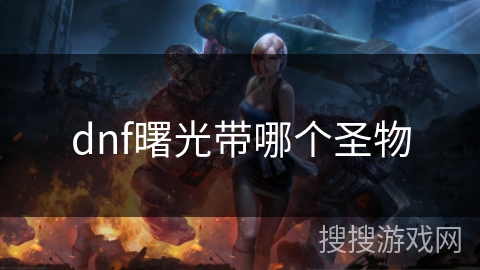 dnf曙光带哪个圣物 dnf曙光带哪个圣物