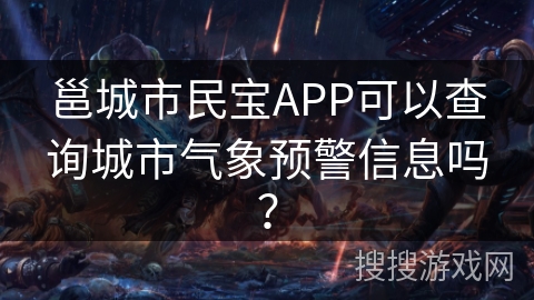 邕城市民宝APP可以查询城市气象预警信息吗？