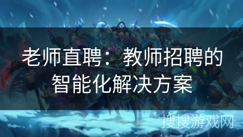 老师直聘：教师招聘的智能化解决方案