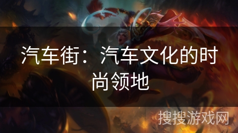 汽车街:汽车文化的时尚领地 汽车街:汽车文化的时尚领地