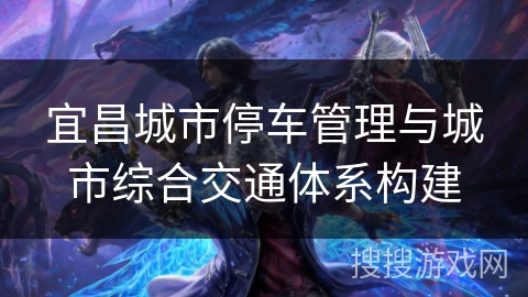 宜昌城市停车管理与城市综合交通体系构建 宜昌城市停车管理与城市综合交通体系构建