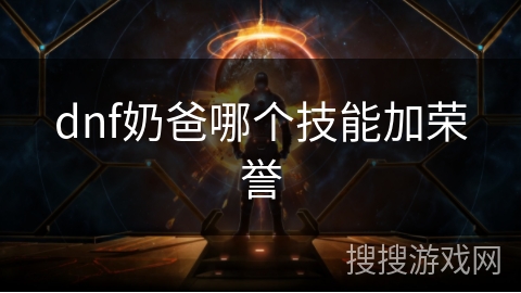 dnf奶爸哪个技能加荣誉 dnf奶爸哪个技能加荣誉