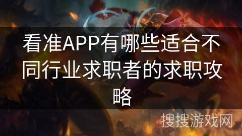 看准APP有哪些适合不同行业求职者的求职攻略