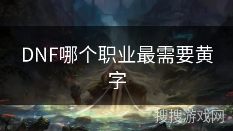 DNF哪个职业最需要黄字