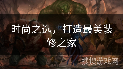 时尚之选，打造最美装修之家