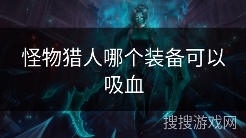 怪物猎人哪个装备可以吸血