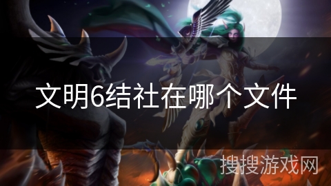 文明6结社在哪个文件