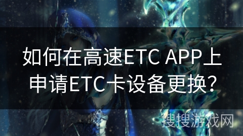 如何在高速ETC APP上申请ETC卡设备更换？