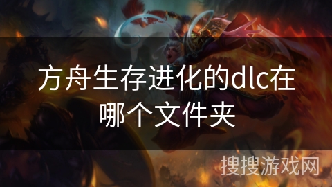 方舟生存进化的dlc在哪个文件夹