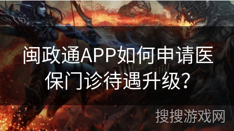 闽政通APP如何申请医保门诊待遇升级？